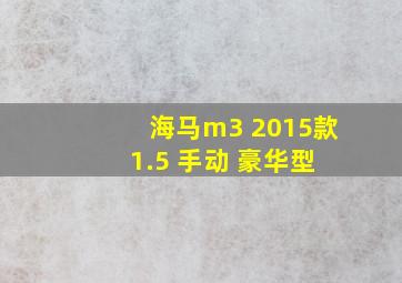 海马m3 2015款 1.5 手动 豪华型